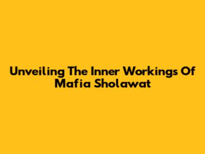 Unveiling The Inner Workings Of Mafia Sholawat