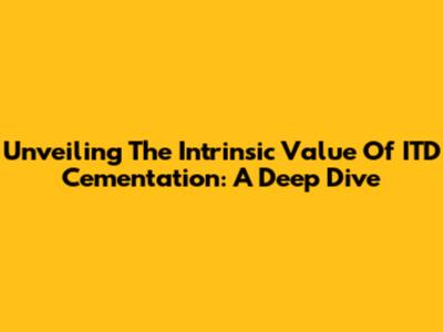 Unveiling The Intrinsic Value Of ITD Cementation: A Deep Dive