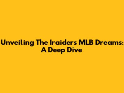 Unveiling The Iraiders' MLB Dreams: A Deep Dive