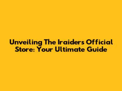 Unveiling The Iraiders Official Store: Your Ultimate Guide