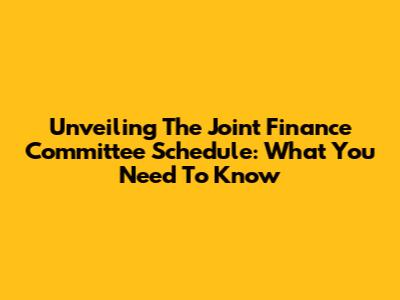 Unveiling The Joint Finance Committee Schedule: What You Need To Know