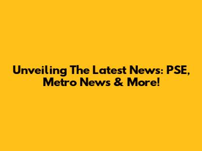 Unveiling The Latest News: PSE, Metro News & More!
