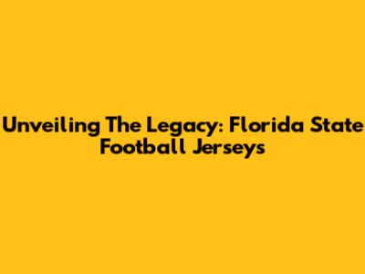 Unveiling The Legacy: Florida State Football Jerseys