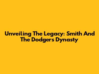 Unveiling The Legacy: Smith And The Dodgers Dynasty