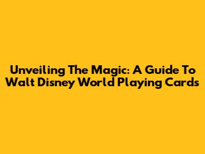 Unveiling The Magic: A Guide To Walt Disney World Playing Cards