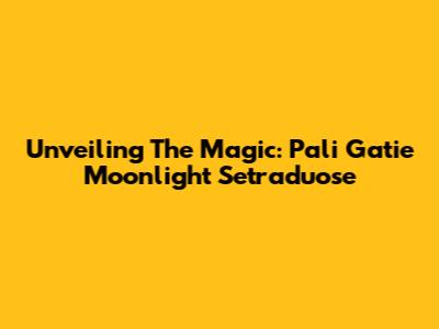 Unveiling The Magic: Pali Gatie Moonlight Setraduose