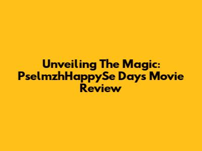 Unveiling The Magic: PselmzhHappySe Days Movie Review