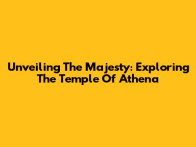 Unveiling The Majesty: Exploring The Temple Of Athena