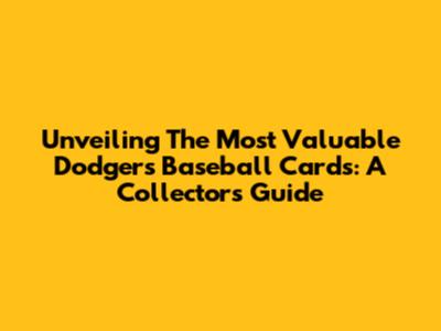 Unveiling The Most Valuable Dodgers Baseball Cards: A Collector's Guide