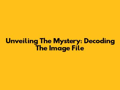 Unveiling The Mystery: Decoding The Image File