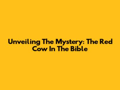 Unveiling The Mystery: The Red Cow In The Bible