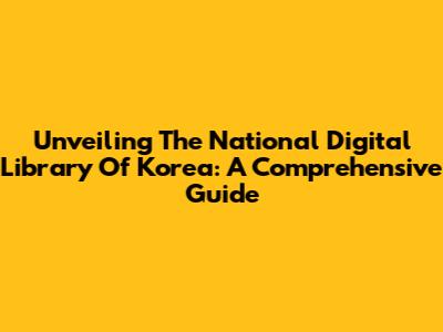 Unveiling The National Digital Library Of Korea: A Comprehensive Guide