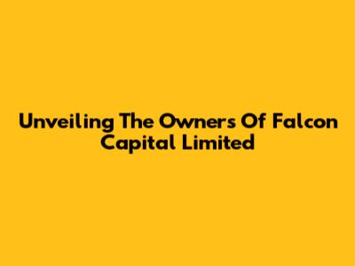 Unveiling The Owners Of Falcon Capital Limited