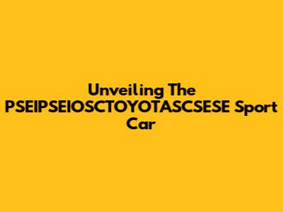 Unveiling The PSEIPSEIOSCTOYOTASCSESE Sport Car