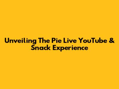 Unveiling The Pie Live YouTube & Snack Experience