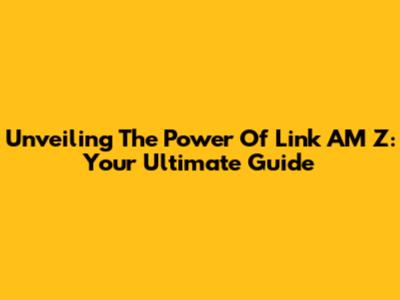 Unveiling The Power Of Link AM Z: Your Ultimate Guide