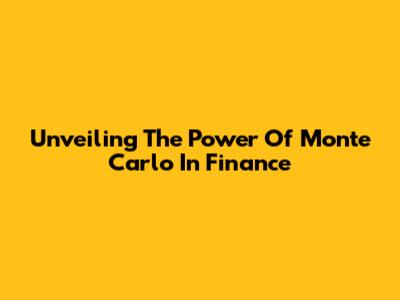 Unveiling The Power Of Monte Carlo In Finance