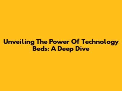 Unveiling The Power Of Technology Beds: A Deep Dive