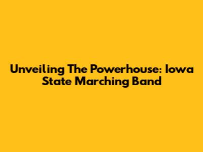 Unveiling The Powerhouse: Iowa State Marching Band