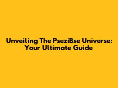 Unveiling The PseziBse Universe: Your Ultimate Guide