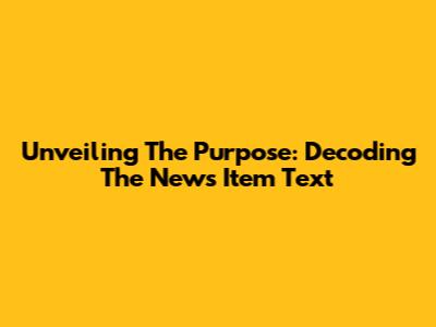 Unveiling The Purpose: Decoding The News Item Text