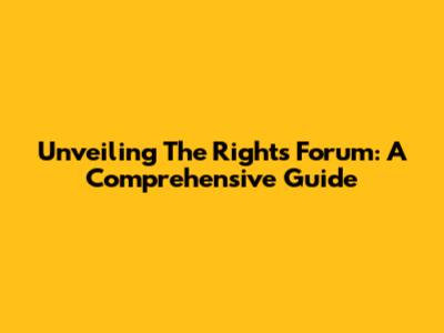 Unveiling The Rights Forum: A Comprehensive Guide