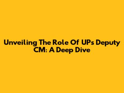 Unveiling The Role Of UP's Deputy CM: A Deep Dive