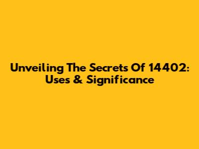 Unveiling The Secrets Of 14402: Uses & Significance