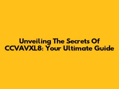 Unveiling The Secrets Of CCVAVXL8: Your Ultimate Guide