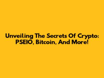 Unveiling The Secrets Of Crypto: PSEIO, Bitcoin, And More!