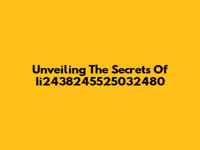 Unveiling The Secrets Of Ii2438245525032480