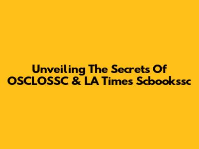 Unveiling The Secrets Of OSCLOSSC & LA Times Scbookssc