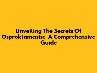 Unveiling The Secrets Of Osproklamasisc: A Comprehensive Guide