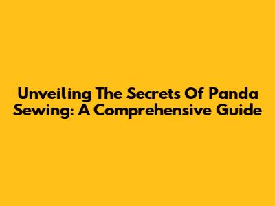 Unveiling The Secrets Of Panda Sewing: A Comprehensive Guide