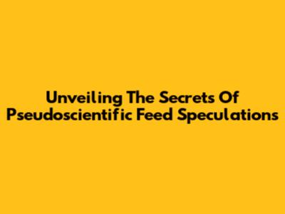 Unveiling The Secrets Of Pseudoscientific Feed Speculations