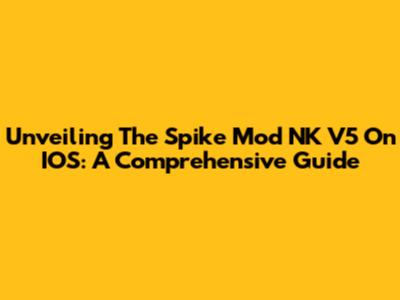 Unveiling The Spike Mod NK V5 On IOS: A Comprehensive Guide