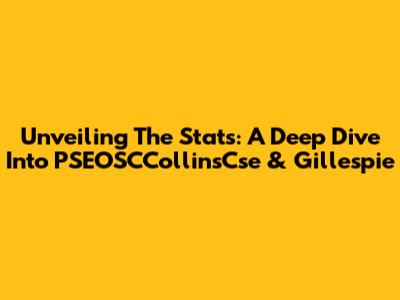 Unveiling The Stats: A Deep Dive Into PSEOSCCollinsCse & Gillespie