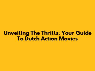 Unveiling The Thrills: Your Guide To Dutch Action Movies