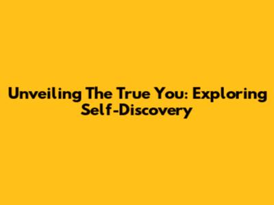 Unveiling The True You: Exploring Self-Discovery