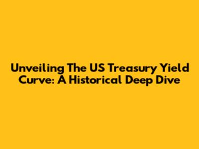 Unveiling The US Treasury Yield Curve: A Historical Deep Dive