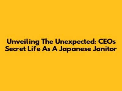 Unveiling The Unexpected: CEO's Secret Life As A Japanese Janitor