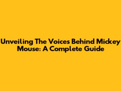Unveiling The Voices Behind Mickey Mouse: A Complete Guide