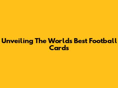 Unveiling The World's Best Football Cards