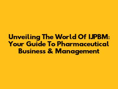 Unveiling The World Of IJPBM: Your Guide To Pharmaceutical Business & Management