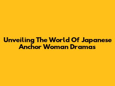 Unveiling The World Of Japanese Anchor Woman Dramas