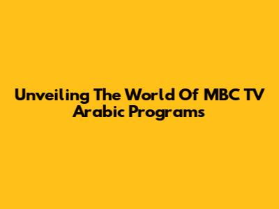 Unveiling The World Of MBC TV Arabic Programs