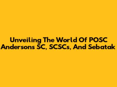 Unveiling The World Of POSC Anderson's SC, SCSCs, And Sebatak