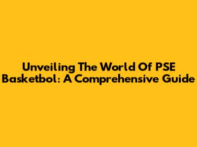 Unveiling The World Of PSE Basketbol: A Comprehensive Guide