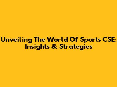 Unveiling The World Of Sports CSE: Insights & Strategies