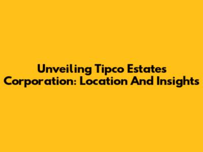 Unveiling Tipco Estates Corporation: Location And Insights